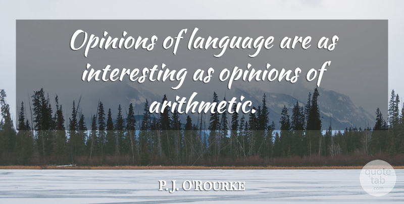 P. J. O'Rourke Quote About undefined: Opinions Of Language Are As...