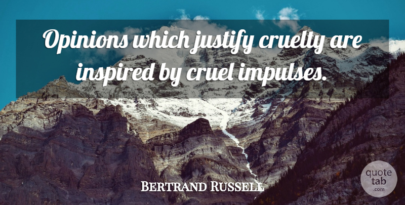 Bertrand Russell Quote About Opinion, Inspired, Cruelty: Opinions Which Justify Cruelty Are...