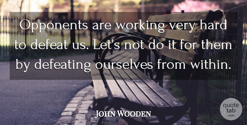 John Wooden Quote About Team, Working Very Hard, Opponents: Opponents Are Working Very Hard...