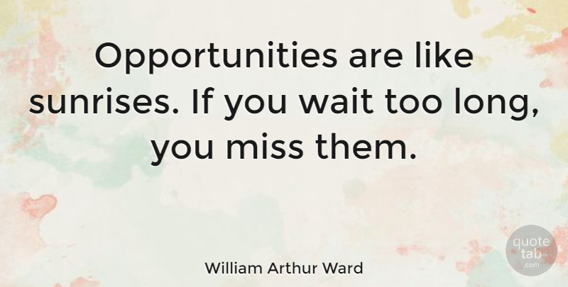 William Arthur Ward Quote About Inspirational, Good Morning, Missing You: Opportunities Are Like Sunrises If...