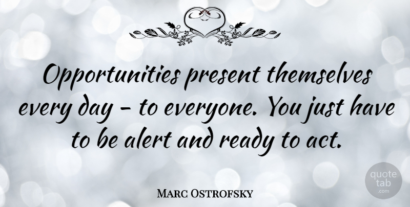 Marc Ostrofsky Quote About Opportunity, Ready: Opportunities Present Themselves Every Day...