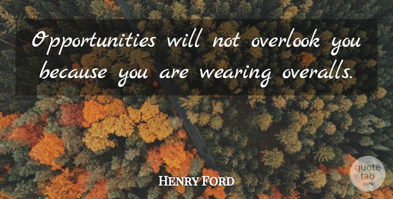 Henry Ford Quote About Opportunity, Overalls: Opportunities Will Not Overlook You...