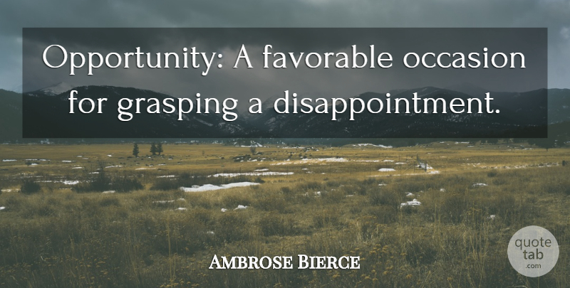 Ambrose Bierce Quote About Disappointment, Opportunity, Grasping: Opportunity A Favorable Occasion For...