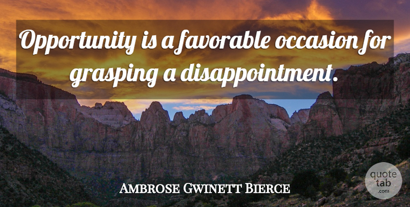 Ambrose Gwinett Bierce Quote About Favorable, Occasion, Opportunity: Opportunity Is A Favorable Occasion...