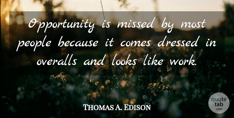 Thomas A. Edison Quote About Dressed, Looks, Missed, Opportunity, Overalls: Opportunity Is Missed By Most...