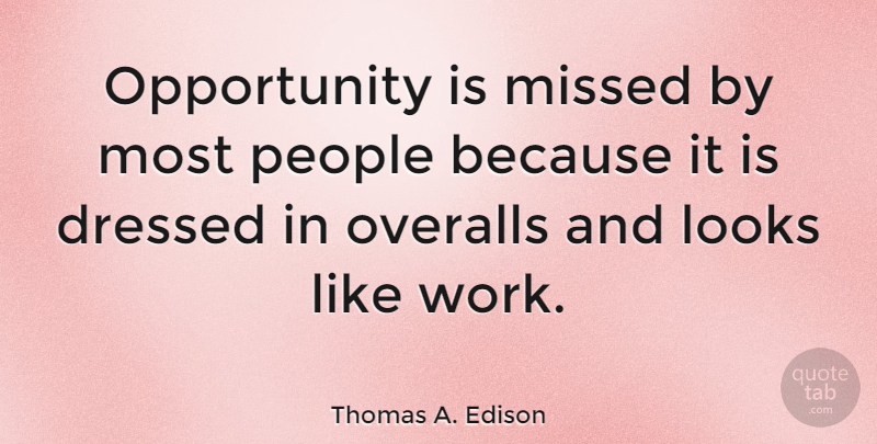 Thomas A. Edison Quote About Funny, Life, Motivational: Opportunity Is Missed By Most...