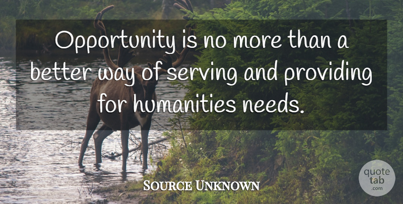 Source Unknown Quote About Humanities, Opportunity, Providing, Serving: Opportunity Is No More Than...