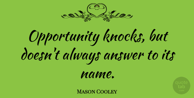 Mason Cooley Quote About Opportunity, Names, Answers: Opportunity Knocks But Doesnt Always...