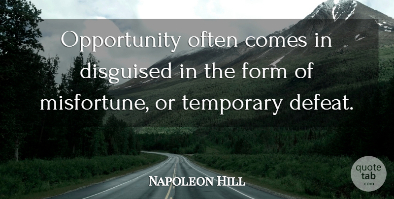 Napoleon Hill Quote About Defeat, Disguised, Form, Opportunity, Temporary: Opportunity Often Comes In Disguised...