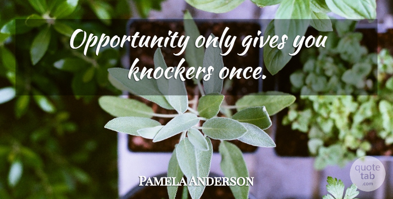 Pamela Anderson Quote About Opportunity, Giving, Knockers: Opportunity Only Gives You Knockers...