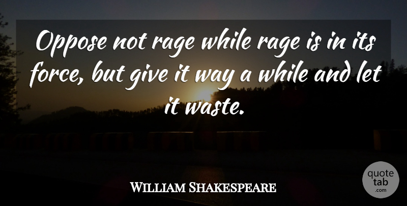 William Shakespeare Quote About Giving, Hatred, Way: Oppose Not Rage While Rage...