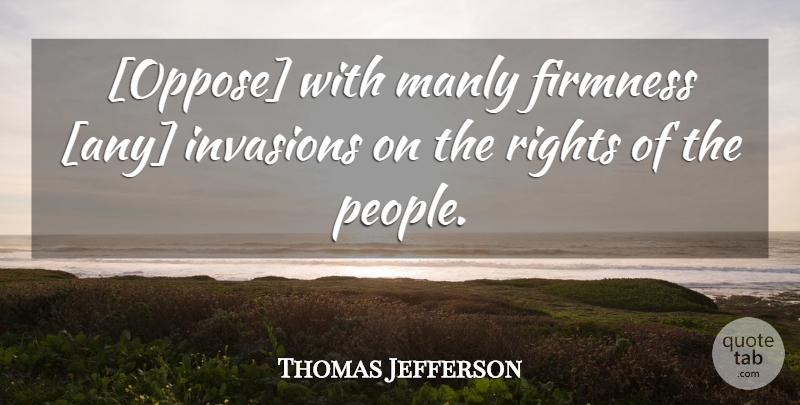 Thomas Jefferson Quote About Freedom, Rights, People: Oppose With Manly Firmness Any...