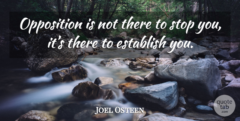 Joel Osteen Quote About Opposition: Opposition Is Not There To...