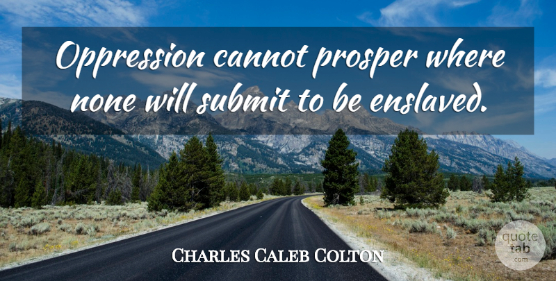 Charles Caleb Colton Quote About Oppression, Submit: Oppression Cannot Prosper Where None...