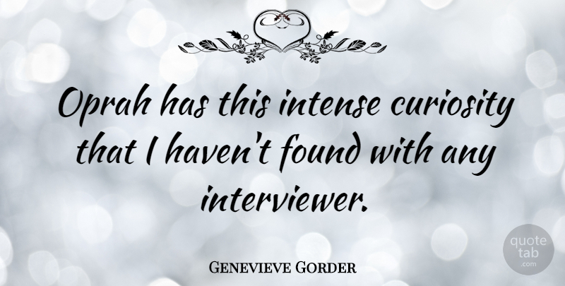 Genevieve Gorder Quote About Artist, Curiosity, Intense: Oprah Has This Intense Curiosity...