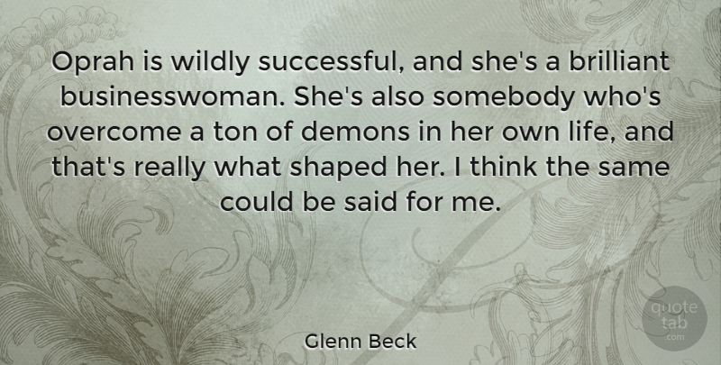 Glenn Beck Quote About Successful, Thinking, Overcoming: Oprah Is Wildly Successful And...