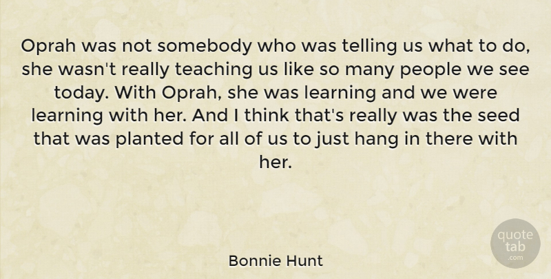 Bonnie Hunt Quote About Teaching, Thinking, People: Oprah Was Not Somebody Who...