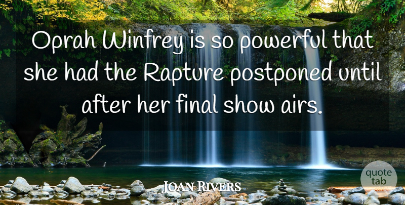 Joan Rivers Quote About Powerful, Air, Finals: Oprah Winfrey Is So Powerful...