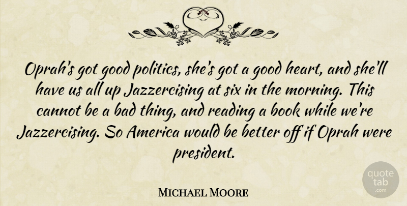 Michael Moore Quote About Morning, Book, Reading: Oprahs Got Good Politics Shes...
