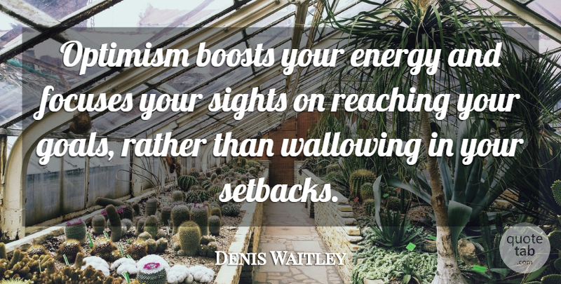 Denis Waitley Quote About Sight, Goal, Optimism: Optimism Boosts Your Energy And...