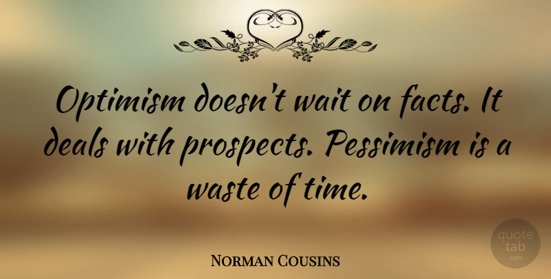 Norman Cousins Quote About Positive, Optimistic, Optimism: Optimism Doesnt Wait On Facts...