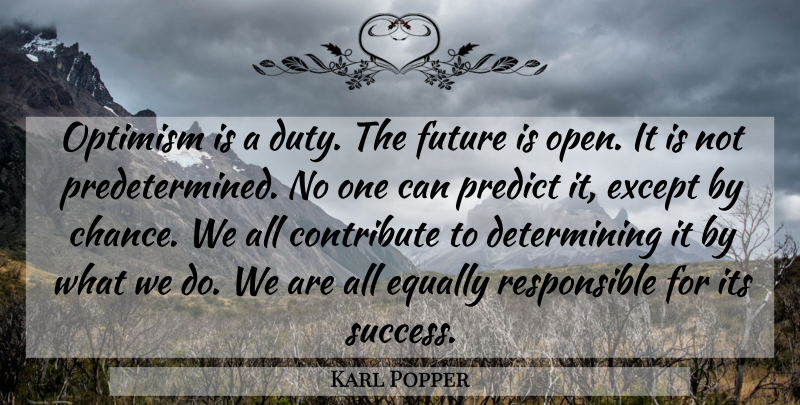 Karl Popper Quote About Optimism, Chance, Responsible: Optimism Is A Duty The...