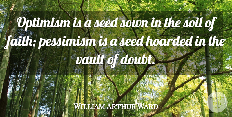 William Arthur Ward Quote About Optimism, Doubt, Soil: Optimism Is A Seed Sown...
