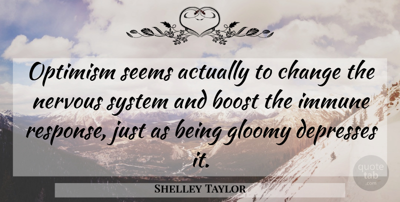 Shelley Taylor Quote About Boost, Change, Gloomy, Immune, Nervous: Optimism Seems Actually To Change...