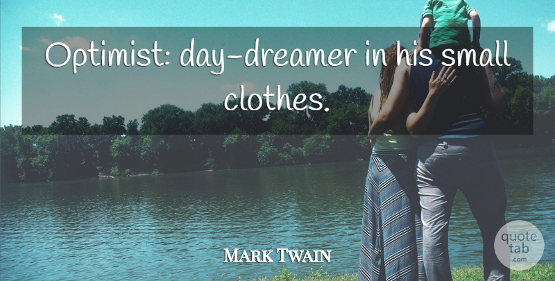 Mark Twain Quote About Optimistic, Clothes, Dreamer: Optimist Day Dreamer In His...