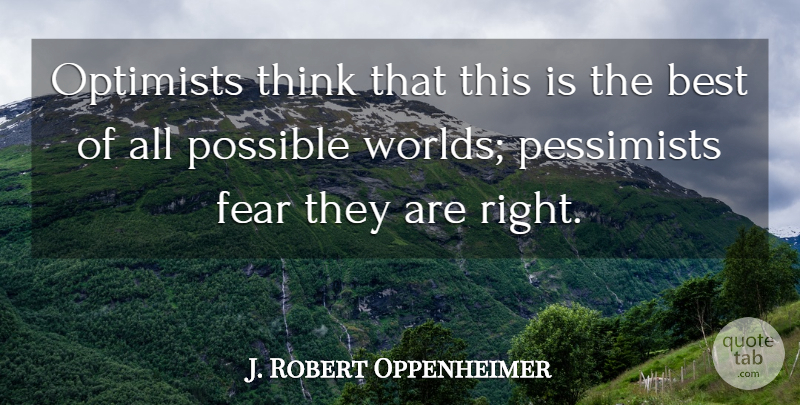 J. Robert Oppenheimer Quote About Thinking, World, Pessimist: Optimists Think That This Is...