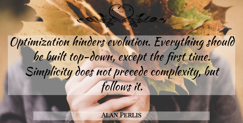 Alan Perlis Quote About Top Down, Simplicity, Doe: Optimization Hinders Evolution Everything Should...