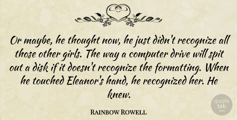 Rainbow Rowell Quote About Girl, Hands, Way: Or Maybe He Thought Now...