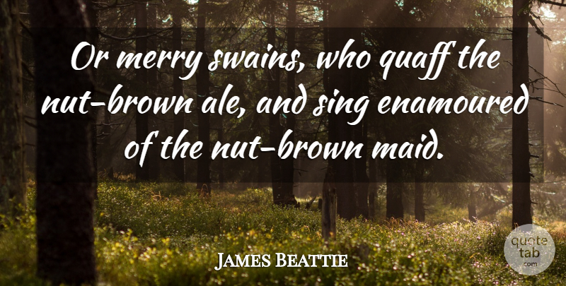 James Beattie Quote About Enamoured, Merry, Sing: Or Merry Swains Who Quaff...