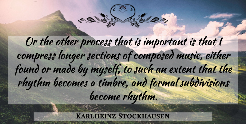 Karlheinz Stockhausen Quote About Important, Process, Found: Or The Other Process That...