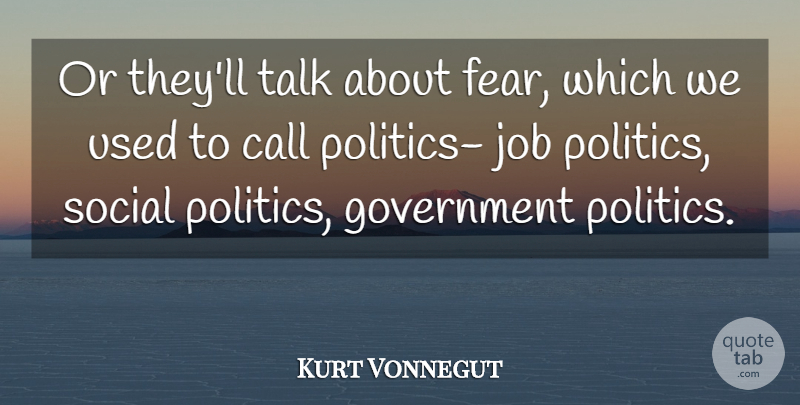 Kurt Vonnegut Quote About Jobs, Fear, Government: Or Theyll Talk About Fear...