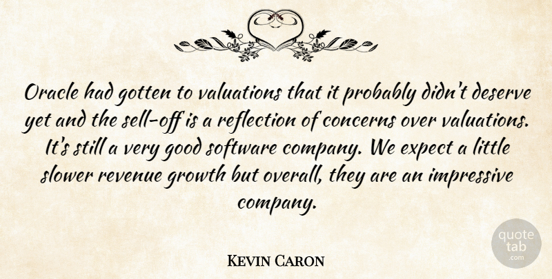 Kevin Caron Quote About Concerns, Deserve, Expect, Good, Gotten: Oracle Had Gotten To Valuations...