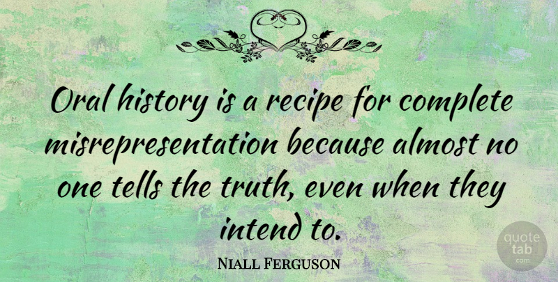 Niall Ferguson Quote About Recipes, Telling The Truth, Misrepresentation: Oral History Is A Recipe...