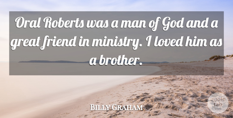 Billy Graham Quote About Friend, God, Great, Loved, Man: Oral Roberts Was A Man...