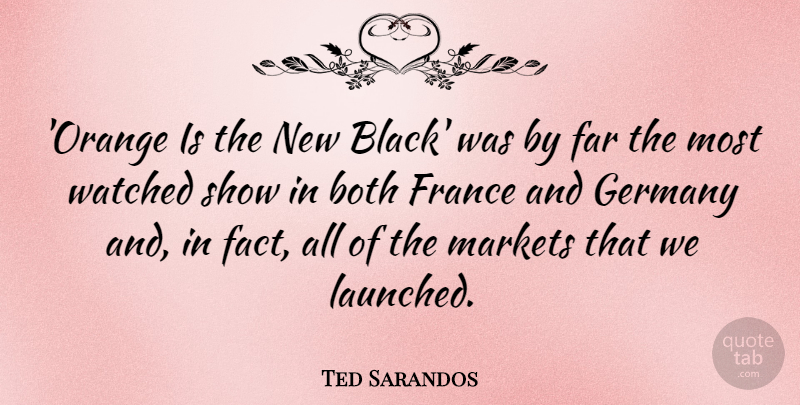 Ted Sarandos Quote About Both, Far, France, Germany, Markets: Orange Is The New Black...