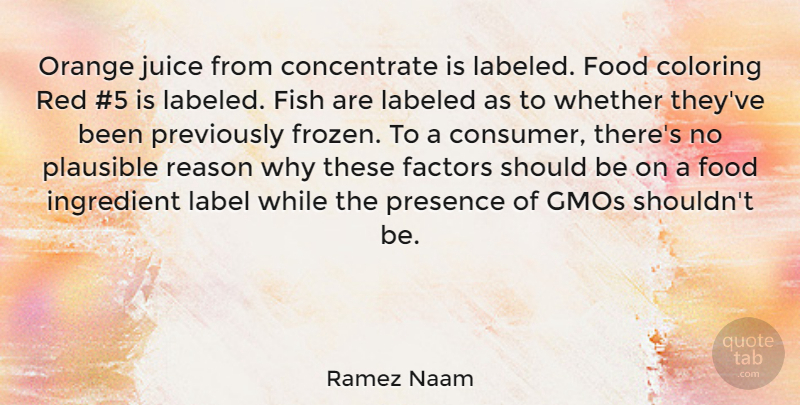 Ramez Naam Quote About Coloring, Factors, Fish, Food, Ingredient: Orange Juice From Concentrate Is...