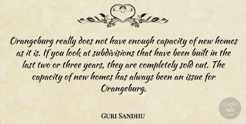 Guri Sandhu Quote About Built, Capacity, Homes, Issue, Last: Orangeburg Really Does Not Have...