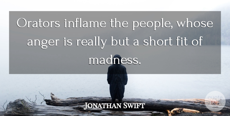 Jonathan Swift Quote About People, Madness, Fit: Orators Inflame The People Whose...