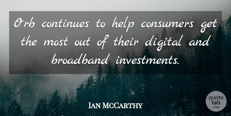 Ian McCarthy Quote About Broadband, Consumers, Continues, Digital, Help: Orb Continues To Help Consumers...