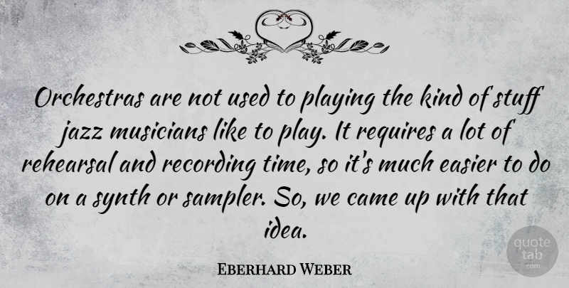 Eberhard Weber Quote About Came, Easier, Orchestras, Playing, Recording: Orchestras Are Not Used To...
