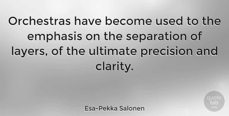 Esa-Pekka Salonen Quote About Layers, Orchestra, Clarity: Orchestras Have Become Used To...