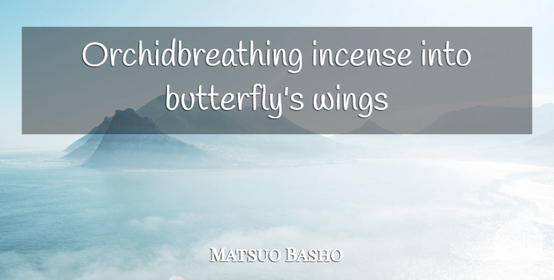 Matsuo Basho Quote About Butterfly, Wings, Incense: Orchidbreathing Incense Into Butterflys Wings...