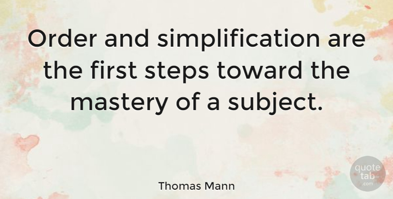 Thomas Mann Quote About Order, Simplicity, Firsts: Order And Simplification Are The...