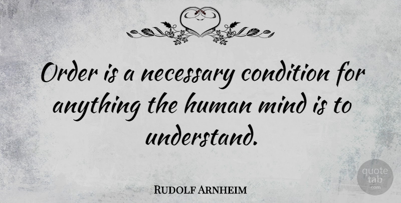 Rudolf Arnheim Quote About Order, Understanding, Mind: Order Is A Necessary Condition...