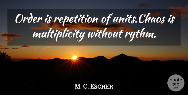 M. C. Escher Quote About Order, Repetition: Order Is Repetition Of Units...