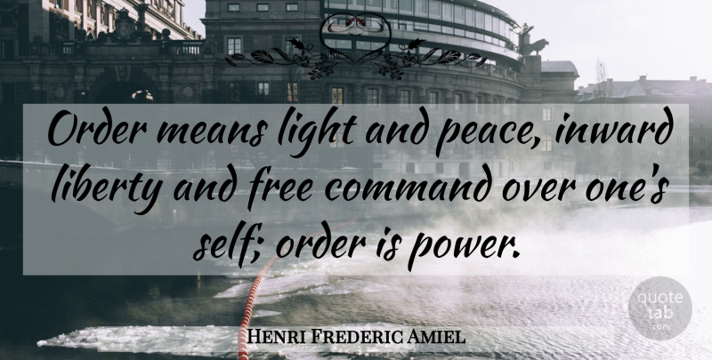 Henri Frederic Amiel Quote About Mean, Self, Order: Order Means Light And Peace...